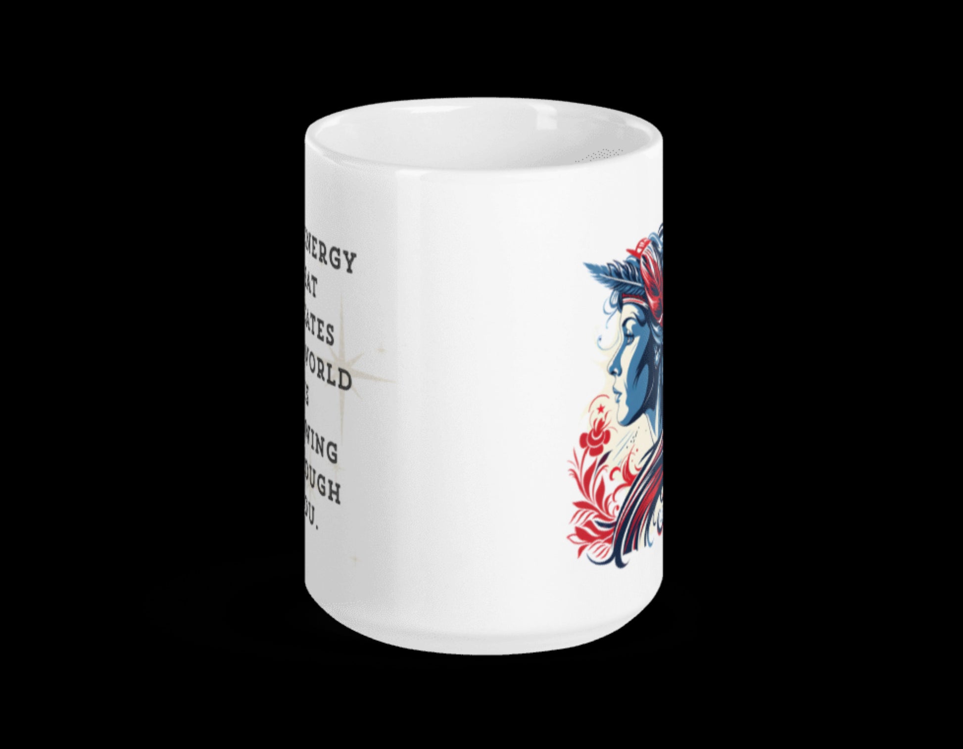 Liberty's Gaze, a girl with feathers in her hair, tied back in a pony tail, gazes towards the words on the other side of the mug which read, the energy that creates the world is flowing through you.